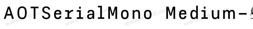 AOTSerialMono Medium字体转换 AOTSerialMono Medium字体转换
